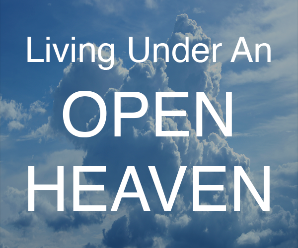 Living Under An Open Heaven