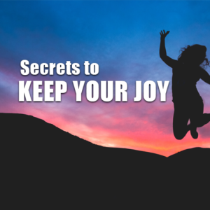 Secrets To Keeping Your Joy